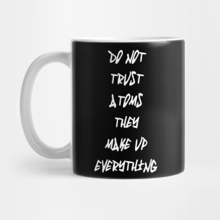 Do Not Trust Atoms - They Make Up Everything Mug